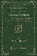 L'Exalte Ou, Histoire de Gabriel Desodry, Vol. 2: Sous L'Ancien Regime, Pendant La Revolution Et Sous L'Empire (Classic Reprint)