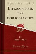 Bibliographie Des Bibliographies (Classic Reprint)