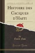Histoire Des Caciques D'Haiti (Classic Reprint)