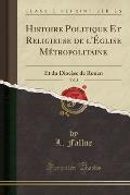 Histoire Politique Et Religieuse de L'Eglise Metropolitaine, Vol. 3: Et Du Diocese de Rouen (Classic Reprint)