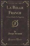 La Belle France: A French Reader for Beginners (Classic Reprint)