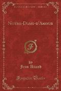 Notre-Dame-D'Amour (Classic Reprint)