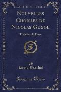 Nouvelles Choisies de Nicolas Gogol: Traduites Du Russe (Classic Reprint)