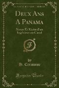 Deux ANS a Panama: Notes Et Recits D'Un Ingenieur Au Canal (Classic Reprint)