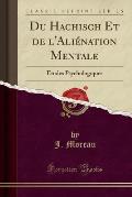 Du Hachisch Et de L'Alienation Mentale: Etudes Psychologiques (Classic Reprint)