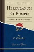 Herculanum Et Pompei: Scenes de La Civilisation Romaine (Classic Reprint)