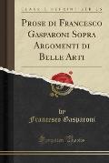 Prose Di Francesco Gasparoni Sopra Argomenti Di Belle Arti (Classic Reprint)