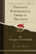 Pagliacci Punchinello; Opera in Two Acts (Classic Reprint)