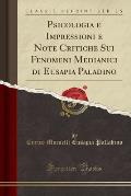 Psicologia E Impressioni E Note Critiche Sui Fenomeni Medianici Di Eusapia Paladino (Classic Reprint)