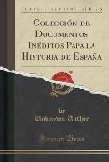Coleccion de Documentos Ineditos Papa La Historia de Espana (Classic Reprint)