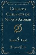 Cuentos Chilenos de Nunca Acabar (Classic Reprint)