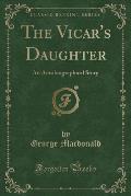 The Vicar's Daughter: An Autobiographical Story (Classic Reprint)