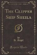 The Clipper Ship Sheila (Classic Reprint)