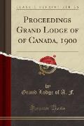 Proceedings Grand Lodge of of Canada, 1900 (Classic Reprint)