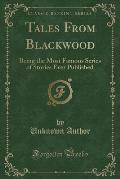 Tales from Blackwood: Being the Most Famous Series of Stories Ever Published (Classic Reprint)