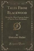 Tales from Blackwood: Being the Most Famous Series of Stories Ever Published (Classic Reprint)