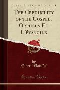 The Credibility of the Gospel, Orpheus Et L'Evangile (Classic Reprint)