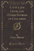 Little Jim Crow, and Other Stories of Children (Classic Reprint)