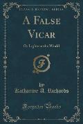 A False Vicar: Or Lights in the World (Classic Reprint)