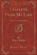Leaflets from My Life: A Narrative Autobiography (Classic Reprint)