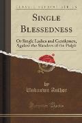 Single Blessedness: Or Single Ladies and Gentlemen, Against the Slanders of the Pulpit (Classic Reprint)