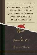 Operations of the Army Under Buell from June 10th to October 30th, 1862, and the Buell Commission (Classic Reprint)