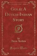 Gold: A Dutch-Indian Story (Classic Reprint)