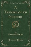 A Transplanted Nursery (Classic Reprint)