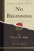 No Beginning (Classic Reprint)