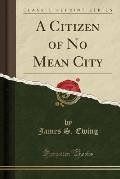 A Citizen of No Mean City (Classic Reprint)