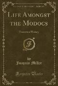 Life Amongst the Modocs: Unwritten History (Classic Reprint)