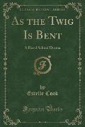 As the Twig Is Bent: A Rural School Drama (Classic Reprint)
