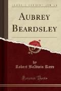 Aubrey Beardsley (Classic Reprint)