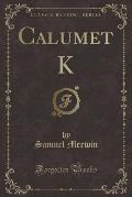 Calumet K (Classic Reprint)