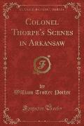 Colonel Thorpe's Scenes in Arkansaw (Classic Reprint)