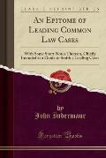 An Epitome of Leading Common Law Cases: With Some Short Notes Thereon, Chiefly Intended as a Guide to Smith's Leading Cases (Classic Reprint)