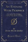 An Evening with Pickwick: A Literary and Musical Dickens Entertainment, Comprising Readings, Impersonations, Tableaux, Pantomimes, and Music, Ad