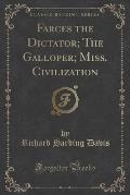 Farces the Dictator; The Galloper; Miss. Civilization (Classic Reprint)