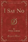 I Say No, Vol. 3 of 3 (Classic Reprint)