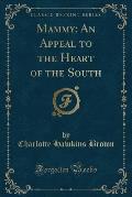 Mammy: An Appeal to the Heart of the South (Classic Reprint)