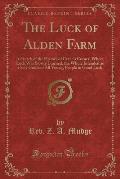 The Luck of Alden Farm: A Sketch of the History of Crane's Corner, Where Luck Was Slowly Learned, the Whole Intended as a Safe Guide of All Yo