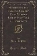 Marriageables a Farcical Comedy from Modern Life in New York in Three Acts (Classic Reprint)