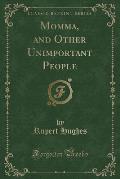 Momma, and Other Unimportant People (Classic Reprint)