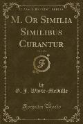 M. or Similia Similibus Curantur, Vol. 2 of 2 (Classic Reprint)