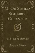 M. or Similia Similibus Curantur, Vol. 1 of 2 (Classic Reprint)