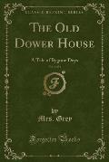 The Old Dower House, Vol. 3 of 3: A Tale of Bygone Days (Classic Reprint)