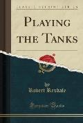 Playing the Tanks (Classic Reprint)