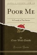 Poor Me: A Comedy in Two Scenes (Classic Reprint)