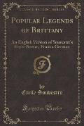 Popular Legends of Brittany: An English Version of Souvestre's Foyer Breton, from a German (Classic Reprint)