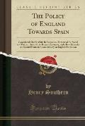 The Policy of England Towards Spain: Considered Chiefly with Reference to a Review of the Social and Political State of the Basque Provinces, and a Fe
